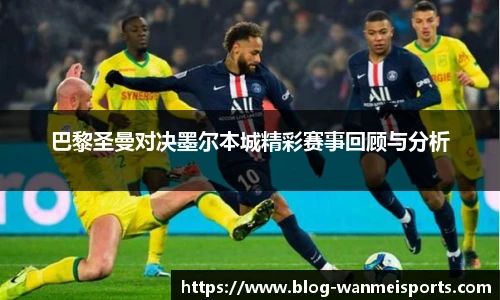 巴黎圣曼对决墨尔本城精彩赛事回顾与分析