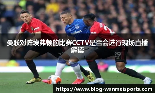 曼联对阵埃弗顿的比赛CCTV是否会进行现场直播解读