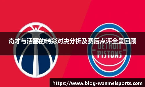 奇才与活塞的精彩对决分析及赛后点评全景回顾